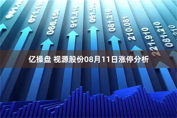 亿操盘 视源股份08月11日涨停分析